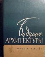 Франк Л. Райт - Будущее архитектуры