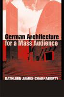 Kathleen James-Chakraborty — German Architecture for a Mass Audience