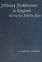 Alexander Hamilton Thompson - Military Architecture in England During the Middle Ages