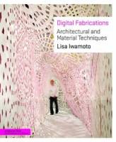 Lisa Iwamoto - Digital Fabrications: Architectural and Material Techniques (Architecture Briefs)