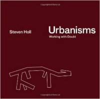 Steven Holl - Urbanisms: Working with Doubt