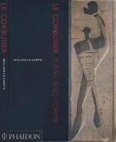 William J. R. Curtis - Le Corbusier: Ideas and Forms