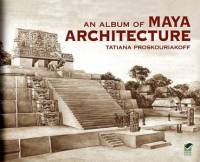 Tatiana Proskouriakoff - An Album of Maya Architecture