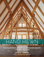 Jack A. Sobon - Hand Hewn: The Traditions, Tools, and Enduring Beauty of Timber Framing