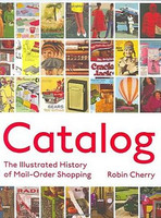 Robin Cherry - Catalog: The Illustrated History of Mail Order Shopping