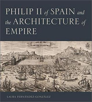 L. Fernandez-Gonzalez - Philip II of Spain and the Architecture of Empire