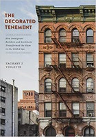 Zachary J. Violette - The Decorated Tenement: How Immigrant Builders and Architects Transformed the Slum in the Gilded Age