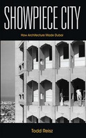 Todd Reisz - Showpiece City: How Architecture Made Dubai