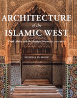 Jonathan M. Bloom - Architecture of the Islamic West: North Africa and the Iberian Peninsula, 700–1800