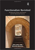 Jon Lang, Walter Moleski - Functionalism Revisited: Architectural Theory and Practice and the Behavioral Sciences