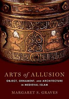 MARGARET S. GRAVES - Arts of Allusion: Object, Ornament, and Architecture in Medieval Islam