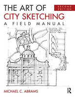 Michael C. Abrams - The Art of City Sketching: A Field Manual, 2nd Edition