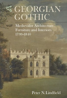 Peter N. Lindfield - Georgian Gothic: Medievalist Architecture, Furniture and Interiors, 1730-1840