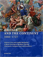 Cristina Strunck - Britain and the Continent 1660?1727: Political Crisis and Conflict Resolution in Mural Paintings at Windsor, Chelsea